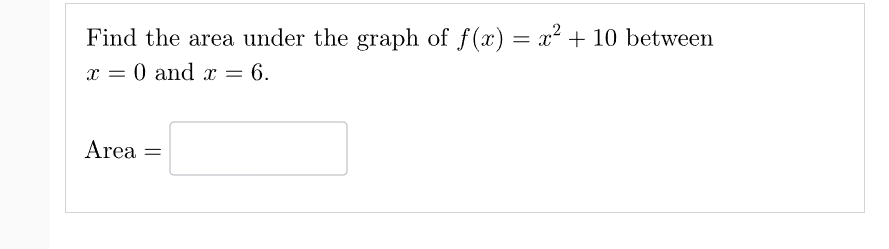 Find the area under the graph of f(x) = x² + 10 between
x = 0 and x =
Area =
= 6.