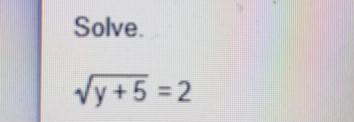 Solve.
Vy+5 =2
