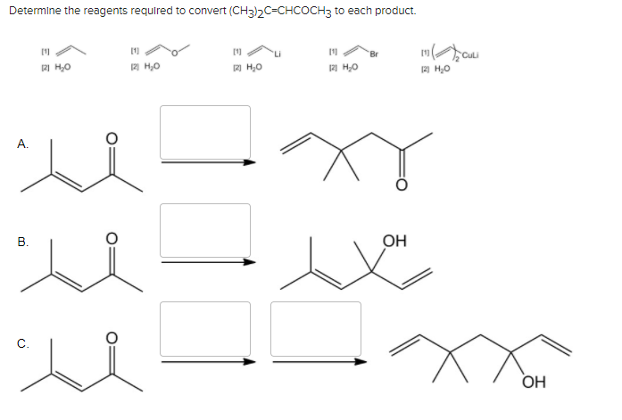 Determine the reagents required to convert (CH3)2C=CHCOCH3 to each product.
2 H,0
2 H,0
2 H,0
12) H,0
А.
В.
OH
C.
ОН
