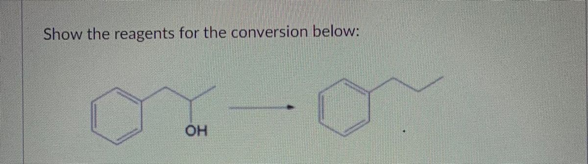 Show the reagents for the conversion below:
HO
