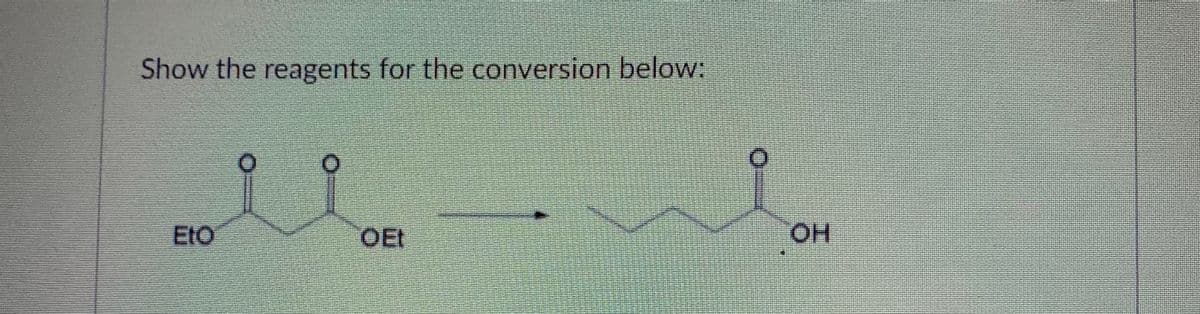 Show the reagents for the conversion below:
EtO
OEt
OH
