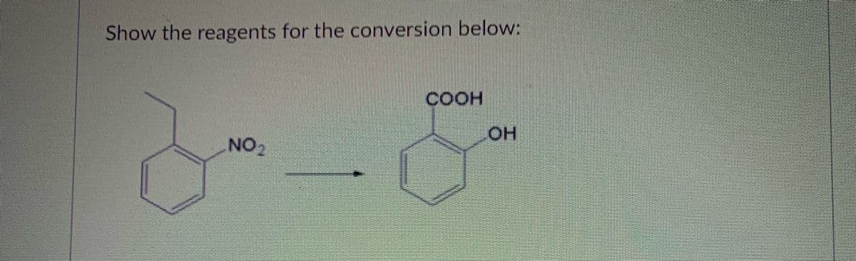 Show the reagents for the conversion below:
COOH
OH
NO2

