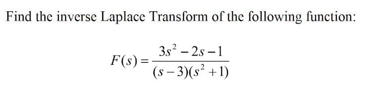 Find the inverse Laplace Transform of the following function:
3s? – 2s – 1
F(s) =
(s – 3)(s² +1)
2
