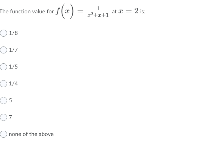 1
The function value for f( x )
at x =
2 is:
x²+x+1
1/8
1/7
1/5
1/4
7
none of the above
