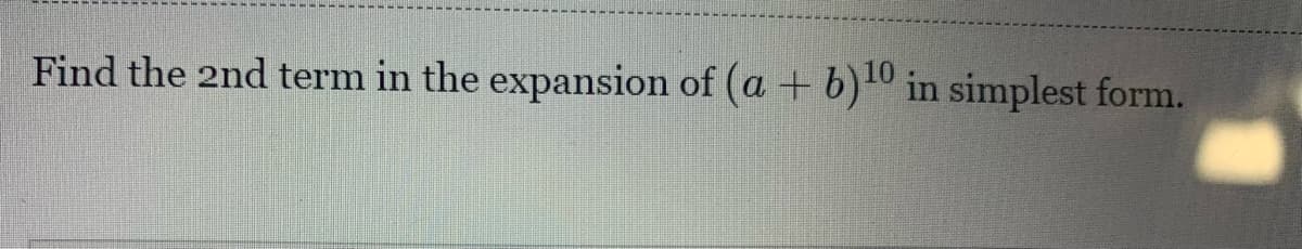 Find the 2nd term in the expansion of (a + b)" in simplest form.
