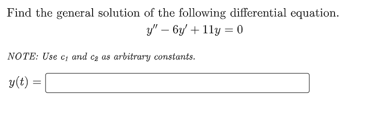 Find the general solution of the following differential equation.
y" 6y + 11y = 0
-
NOTE: Use c₁ and c₂ as arbitrary constants.
y(t) =