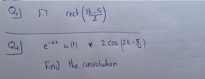 QF7 rect (3.
4
Qul
2 Cos (2-1)
e-2t u(t)
u(t) * 2 Cos
Find the convolution