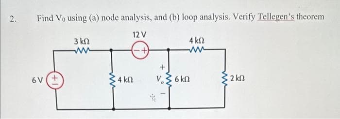 di
Find Vo using (a) node analysis, and (b) loop analysis. Verify Tellegen's theorem
12V
3 ΚΩ
6V(+
4 ΚΩ
-+
V ΣΚΩ
4 ΚΩ
Μ
2 ΚΩ