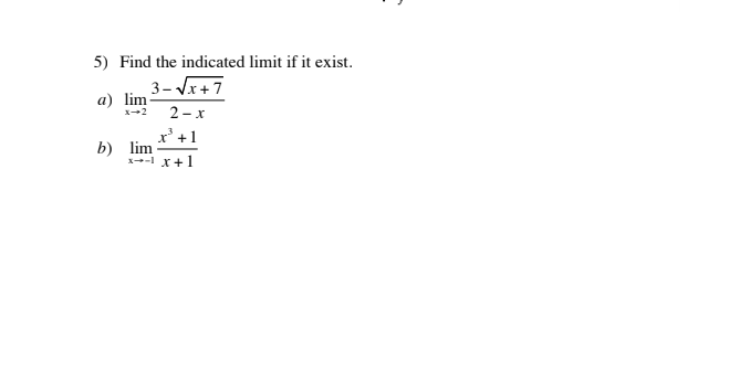 5) Find the indicated limit if it exist.
3- Vx+7
2 - x
а) lim
x' +1
b) lim
x-- x+1
