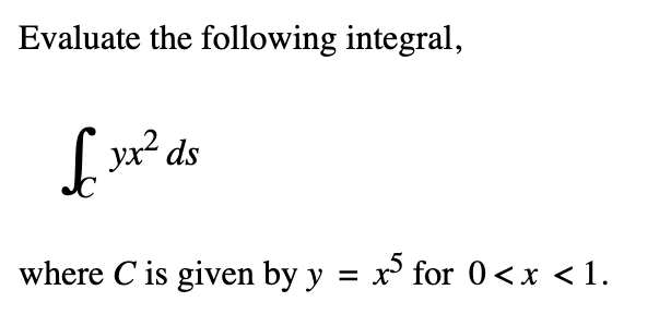 Evaluate the following integral,
£x
where C is given by y = x³ for 0<x < 1.
yx² ds
