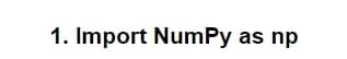 1. Import NumPy as np