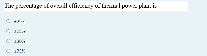 The percentage of overall efficiency of thermal power plant is
±29%
O +28%
O +30%
O +32%
