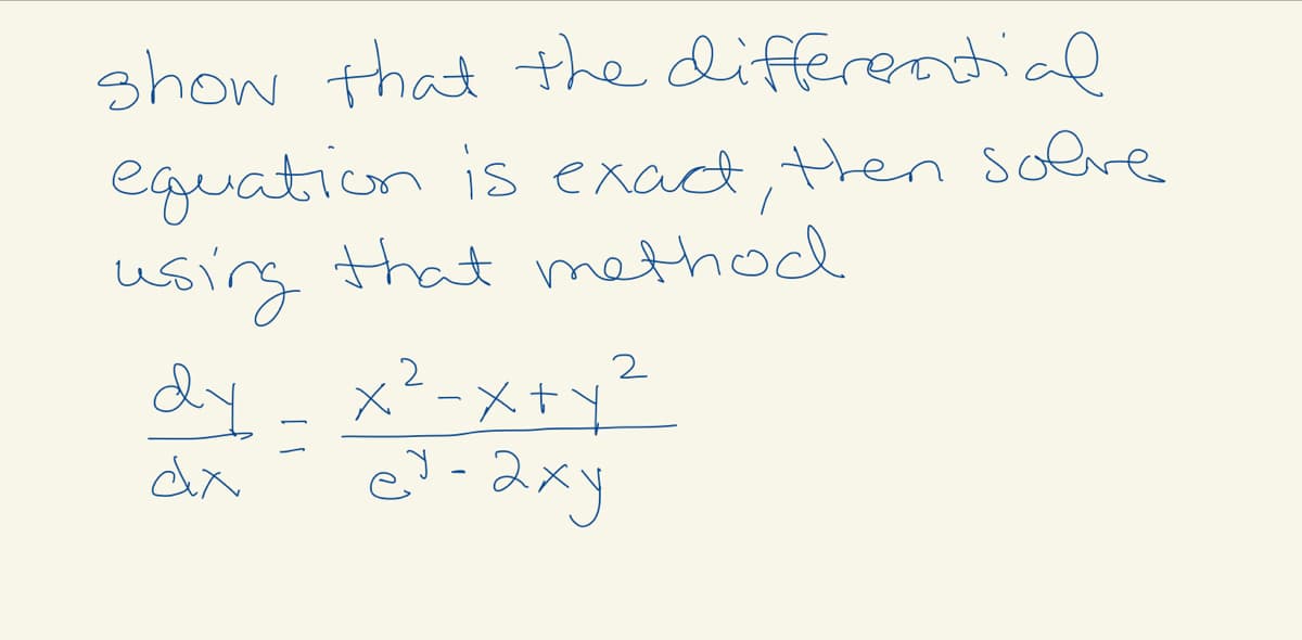 show that the differential
eguation is exact, then solre
that method
using
dy_ x²-x+y
c?-2xy
2
