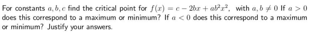 For constants a, b, c find the critical point for f(x2bab2, with a, b 0 If a0
does this correspond to a maximum or minimum? If a 〈 0 does this correspond to a maximum
or minimum? Justify your answers.
С fin
