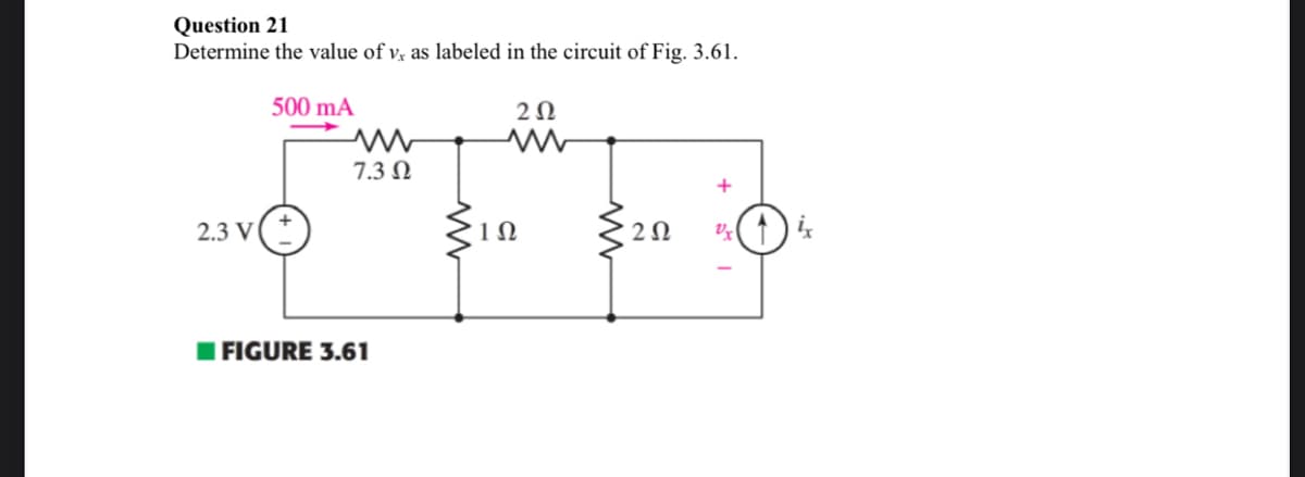 Question 21
Determine the value of v. as labeled in the circuit of Fig. 3.61.
500 mA
2.3 V(+)
Μ
73 Ω
– FIGURE 3.61
Μ
1Ω
2 Ω
2 Ω
+
να