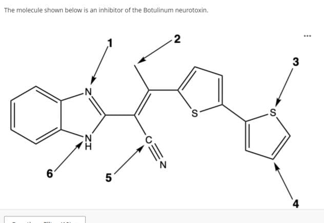 The molecule shown below is an inhibitor of the Botulinum neurotoxin.
6
N
5
N
2
S
S
3