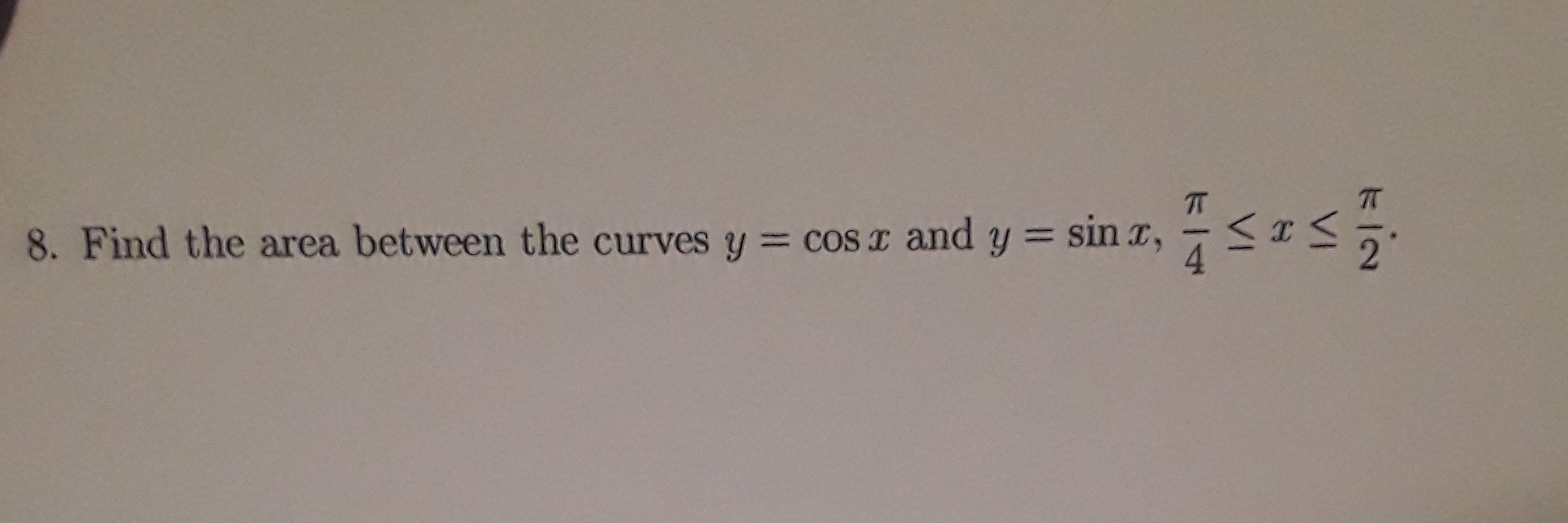 TT
8. Find the area between the curves y = cos r and y = sin x,
%3D
