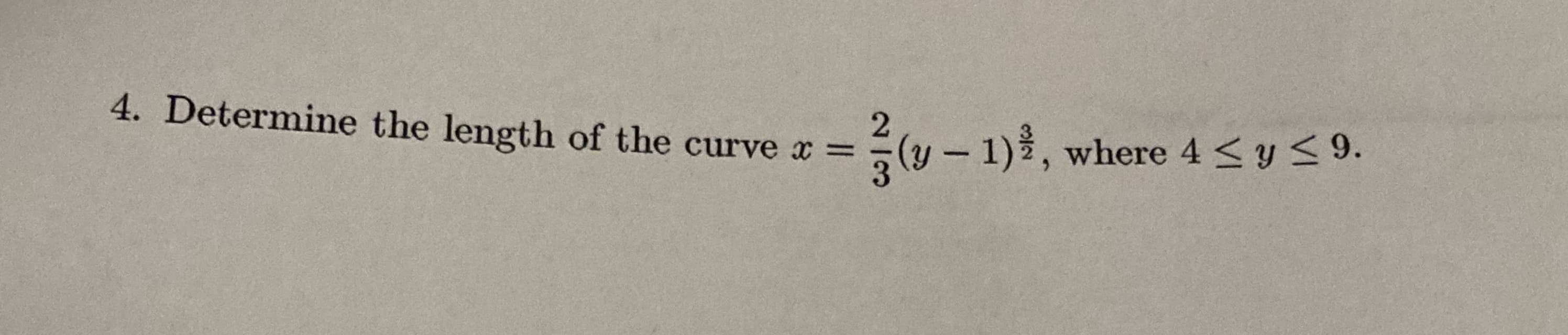 Determine the length of the curve x =
(y-1), where 4 <y <9.
