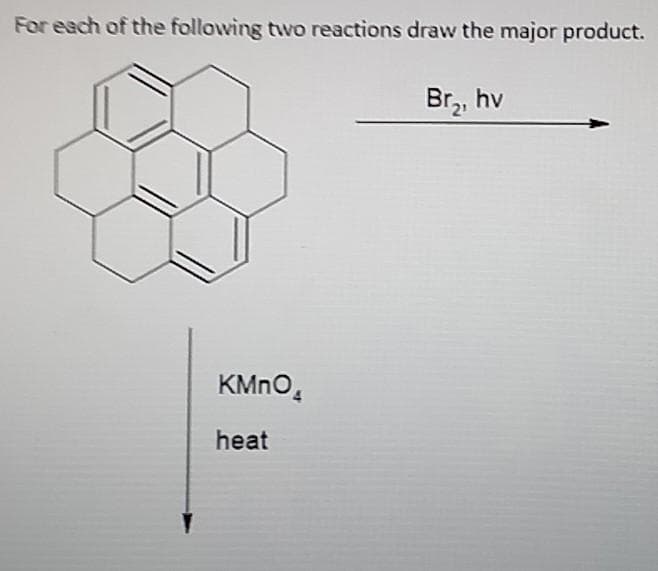 For esch of the following two reactions draw the major product.
Br,, hv
KMNO,
heat

