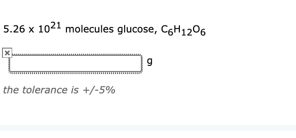 5.26 x 1021 molecules glucose, C6H1206
the tolerance is +/-5%

