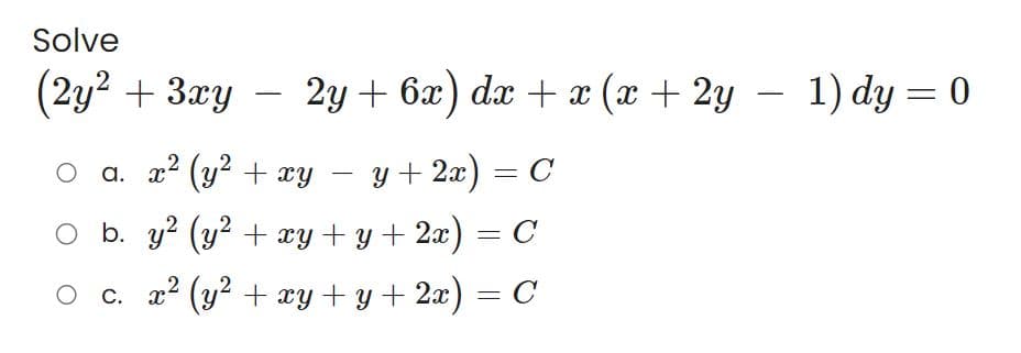 Solve
(2y² + 3xy - 2y + 6x) dx + x (x + 2y - 1) dy = 0
○ ɑ. x² (y² + xy − y+2x) = C
○ b. y² (y² + xy + y + 2x) = C
c. x² (y² + xy + y + 2x) = C
O C.