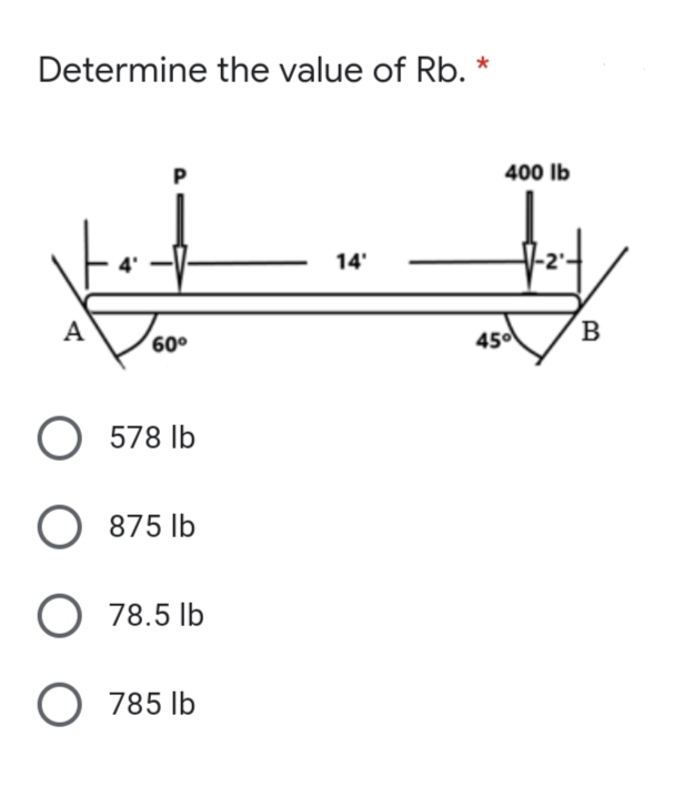 Determine the value of Rb. *
400 Ib
14'
A
450
60°
578 lb
O 875 Ib
O 78.5 lb
O 785 Ib

