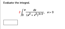 Evaluate the integral.
a
2/6²
dx
(a²+x²)3/2¹
a> 0