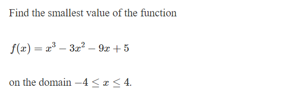 Find the smallest value of the function
f(x) = x³-3x² - 9x + 5
on the domain −4 ≤ x ≤ 4.