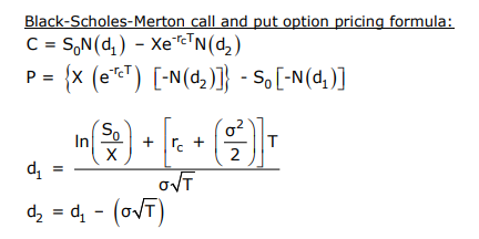 Black-Scholes-Merton call and put option pricing formula:
C = S,N(d,) - Xe"c™N(d2)
P = {x (e*c") [-N(d,)]} - So [-N(d.)]
In
+ r. +
2
OVT
d, = d, - (ovT)
