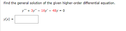 Find the general solution of the given higher-order differential equation.
y"" + 3y" - 16y' - 48y = 0
y(x) =