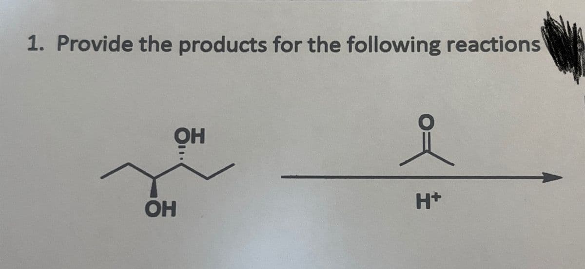 1. Provide the products for the following reactions
OH
OH
H+