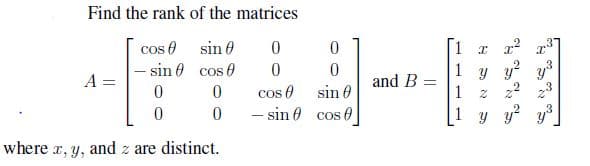 Find the rank of the matrices
sin
0
cos 0
0
cos
- sin
0
0
where x, y, and z are distinct.
A =
0
0
cos
- sin
0
0
sin 0
cos
and B =
I
Y
Z
T²
y²
y²