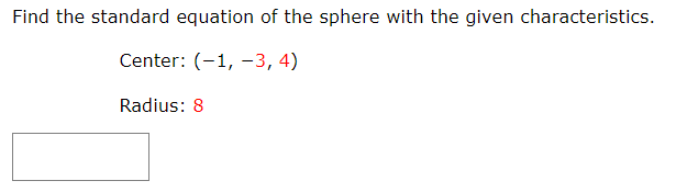 Find the standard equation of the sphere with the given characteristics.
Center: (-1, –3, 4)
Radius: 8

