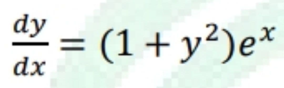 al
dy = (1 + y²) ex
dx