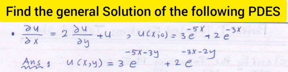 Find the general Solution of the following PDES
ди
-3x
7
2
-5х
ucx;c) = зе + 2e
ди ти, ucx;o) =
ду
9
ax
-5х-3у
-3x-2y
Ans:
u (x,y) = зе
+ 2 e