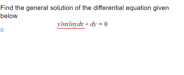 Find the general solution of the differential equation given
below
ylnxlnydx + dy = 0
