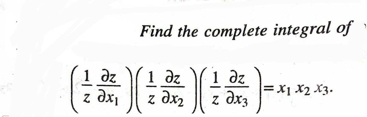 Find the complete integral of
1 dz
z dx,
1 az
z dx2
1 dz
=x1 X2 X3.
z dx3
%3D

