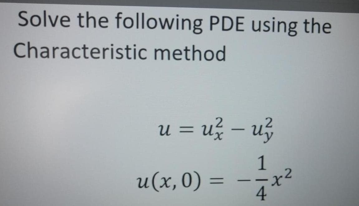 Solve the following PDE using the
Characteristic method
u = u? – u3
-
1
u(x,0) =
4
%3D
-
2.
