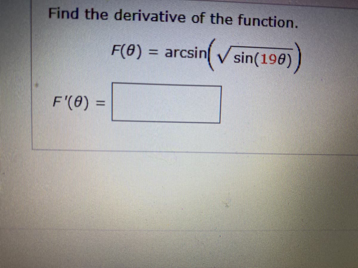 Find the derivative of the function.
F(8) = arcsin sin(196)
%3D
F(0) =
