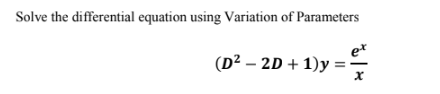 Solve the differential equation using Variation of Parameters
e*
(D² – 2D + 1) y
