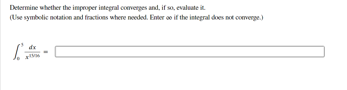 Determine whether the improper integral converges and, if so, evaluate it.
(Use symbolic notation and fractions where needed. Enter o if the integral does not converge.)
dx
