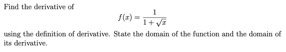 Find the derivative of
f (x)
1+ Vr
using the definition of derivative. State the domain of the function and the domain of
its derivative.
