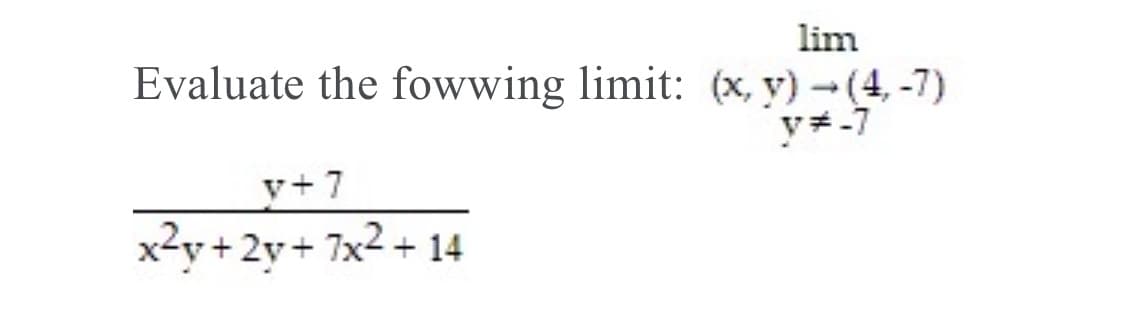 lim
Evaluate the fowwing limit: (x, y)-(4,-7)
y*-7
v+ 7
x2y+ 2y+ 7x2 + 14
