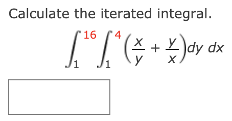Calculate the iterated integral.
16
4
-)dy dx
+
y
