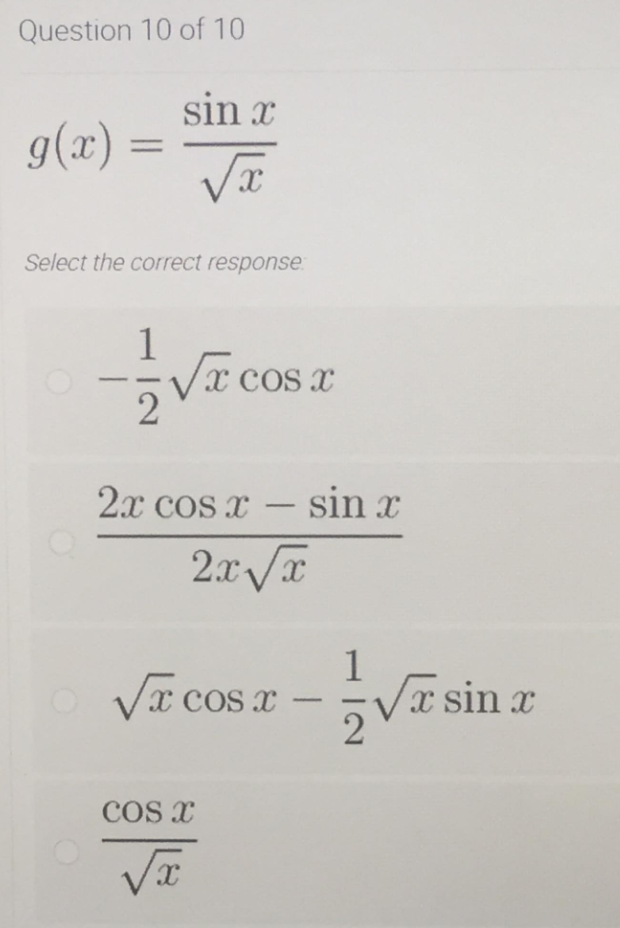 Question 10 of 10
sin x
g(x)
Select the correct response
1
Vx cos x
2x CoS x
sin x
-
1
VT cos x
Va sin r
x sin
COS X
Va
