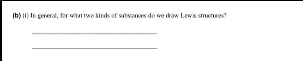 (b) (i) In general, for what two kinds of substances do we draw Lewis structures?
