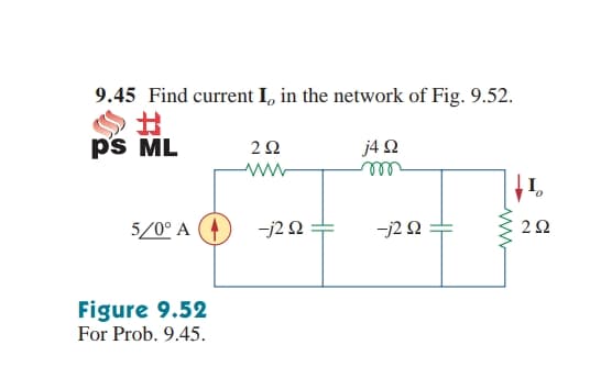 9.45 Find current I, in the network of Fig. 9.52.
%23
ps ML
j4 2
I,
5/0° A (4
-j2 N
-j2 2
Figure 9.52
For Prob. 9.45.
www-
