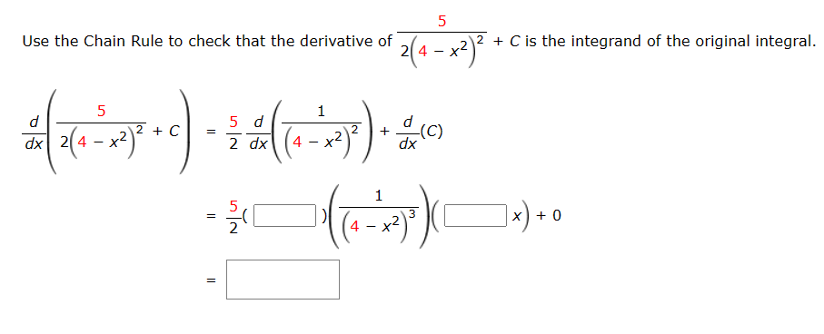 Use the Chain Rule to check that the derivative of
5
d
ਕ
dx
2(4-x²)²
+ C
=
=
=
1
ਕਰਨਾ
5 d
2 dx
5
|
4
+
5
2(4-x²)²
d
dx
1
-
੨੪੨)
3
(C)
2+ C is the integrand of the original integral.
]x) +
+ 0