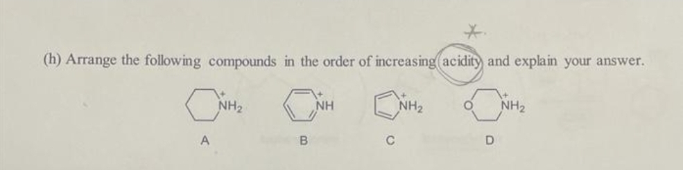 (h) Arrange the following compounds in the order of increasing (acidity and explain your answer.
A
NH₂
B
ΝΗ
C
NH₂
D
NH₂