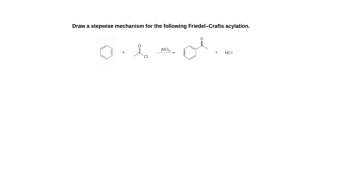 Draw a stepwise mechanism for the following Friedel-Crafts acylation.
AIC3
+
HCI
CI
